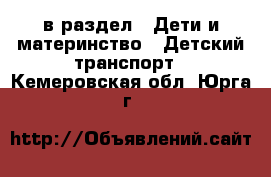  в раздел : Дети и материнство » Детский транспорт . Кемеровская обл.,Юрга г.